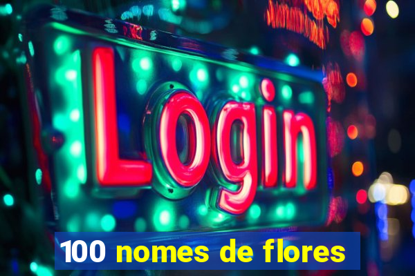 100 nomes de flores